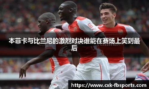 本菲卡与比兰尼的激烈对决谁能在赛场上笑到最后